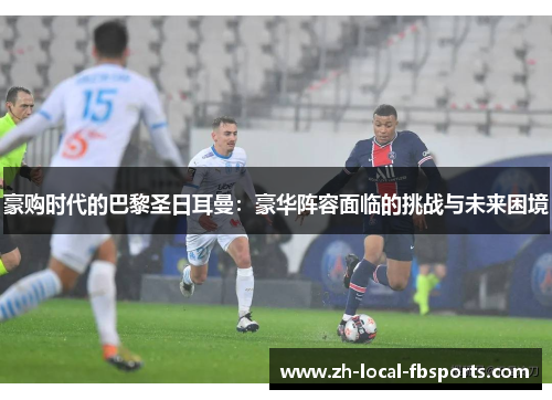 豪购时代的巴黎圣日耳曼：豪华阵容面临的挑战与未来困境