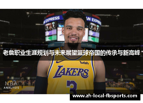 老詹职业生涯规划与未来展望篮球帝国的传承与新高峰