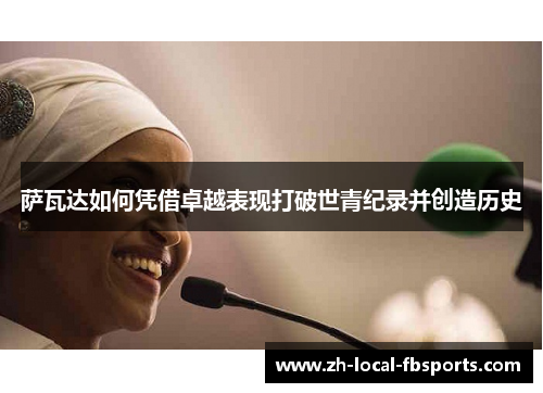 萨瓦达如何凭借卓越表现打破世青纪录并创造历史