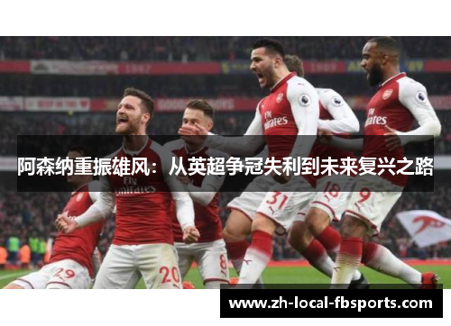 阿森纳重振雄风：从英超争冠失利到未来复兴之路