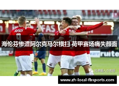海伦芬惨遭阿尔克马尔横扫 荷甲赛场痛失颜面