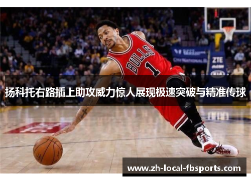 扬科托右路插上助攻威力惊人展现极速突破与精准传球 扬科托右路插上助攻威力惊人展现极速突破与精准传球
